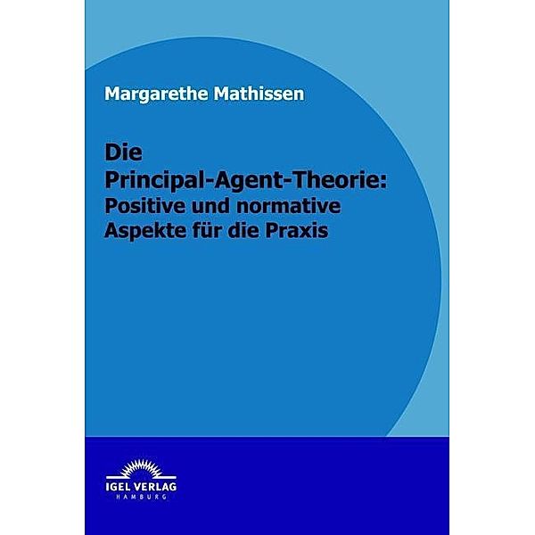 Die Principal-Agent-Theorie: positive und normative Aspekte für die Praxis, Margarethe Mathissen