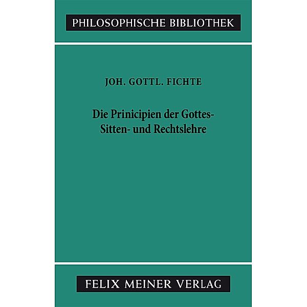 Die Principien der Gottes-, Sitten- und Rechtslehre / Philosophische Bibliothek Bd.388, Johann Gottlieb Fichte