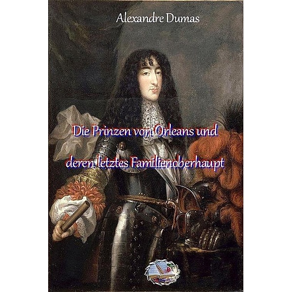 Die Prinzen von Orleans und deren letztes Familienoberhaupt, Alexandre Dumas