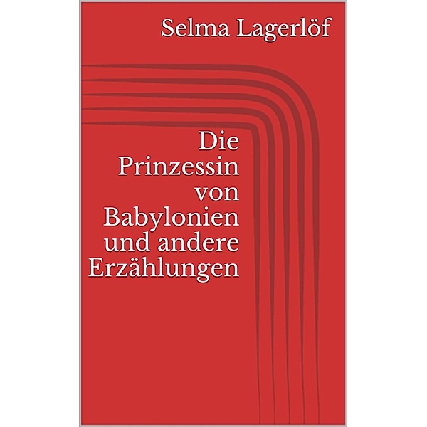 Die Prinzessin von Babylonien und andere Erzählungen, Selma Lagerlöf