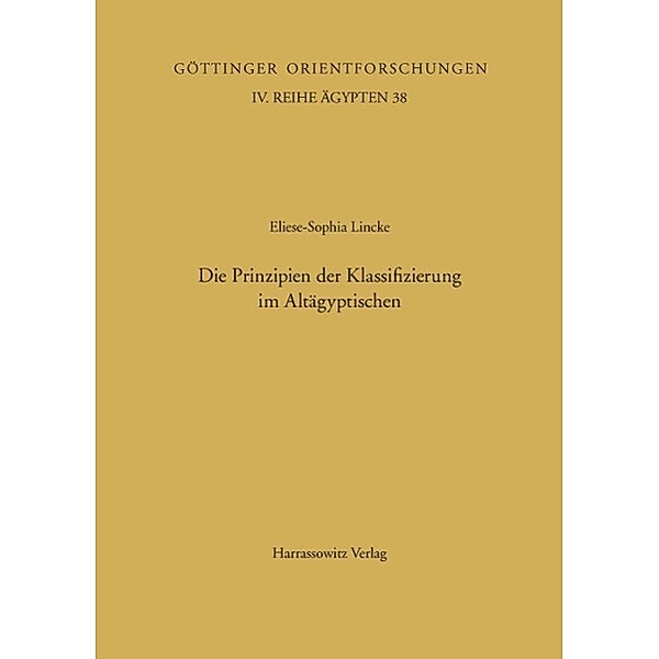 Die Prinzipien der Klassifizierung im Altägyptischen / Göttinger Orientforschungen, IV. Reihe: Ägypten Bd.38,6, Eliese S Lincke
