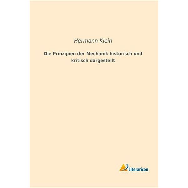 Die Prinzipien der Mechanik historisch und kritisch dargestellt, Hermann Klein