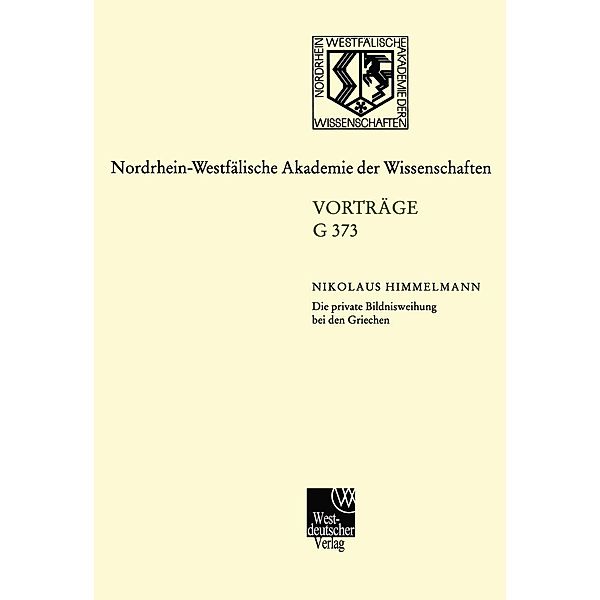 Die private Bildnisweihung bei den Griechen Zu den Ursprüngen des abendländischen Porträts / Nordrhein-Westfälische Akademie der Wissenschaften Bd.373, Nikolaus Himmelmann