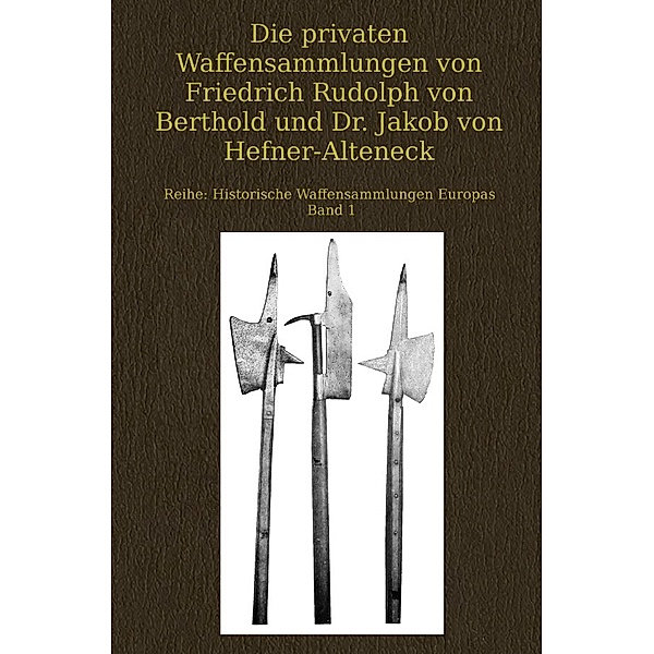 Die privaten Waffensammlungen von Friedrich Rudolph von Berthold und Dr. Jakob von Hefner-Alteneck, Robert Forrer