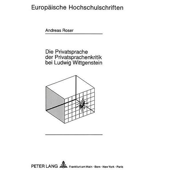 Die Privatsprache der Privatsprachenkritik bei Ludwig Wittgenstein, Andreas Roser