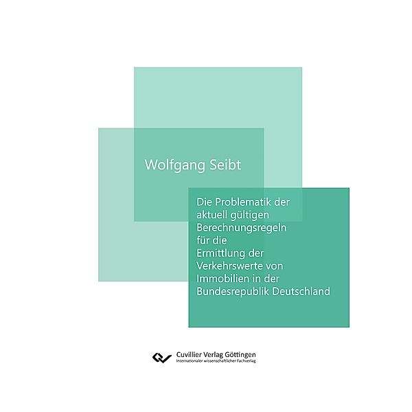 Die Problematik der aktuell gültigen Berechnungsregeln für die Ermittlung der Verkehrswerte von Immobilien in der Bundesrepublik Deutschland, Wolfgang Seibt