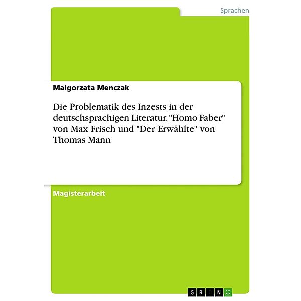 Die Problematik des Inzests in der deutschsprachigen Literatur. Homo Faber von Max Frisch und Der Erwählte von Thomas Mann, Malgorzata Menczak
