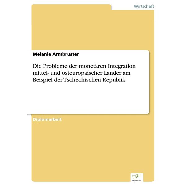 Die Probleme der monetären Integration mittel- und osteuropäischer Länder am Beispiel der Tschechischen Republik, Melanie Armbruster