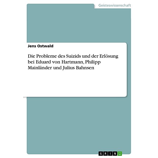 Die Probleme des Suizids und der Erlösung bei Eduard von Hartmann, Philipp Mainländer und Julius Bahnsen, Jens Ostwald