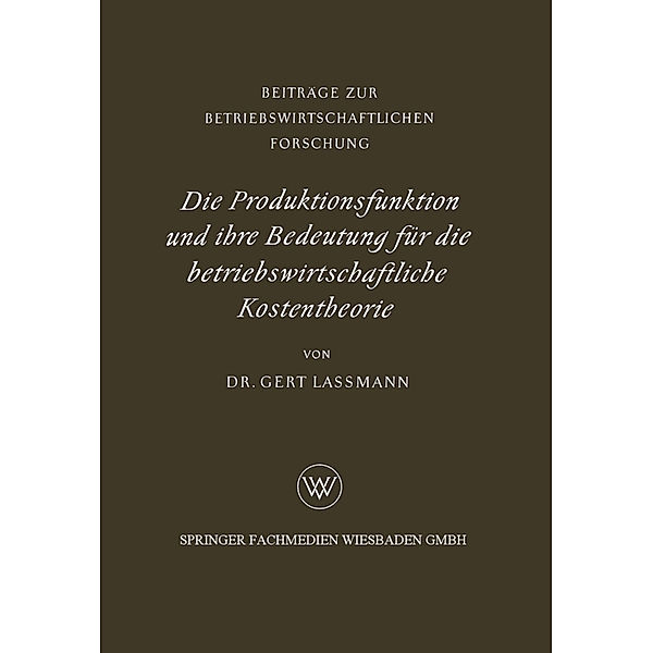 Die Produktionsfunktion und ihre Bedeutung für die betriebswirtschaftliche Kostentheorie, Gert Lassmann