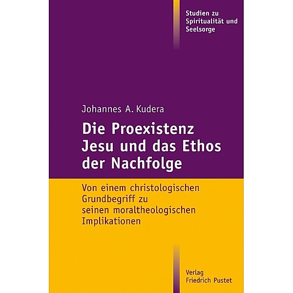 Die Proexistenz Jesu und das Ethos der Nachfolge / Studien zu Spiritualität und Seelsorge Bd.7, Johannes A. Kudera
