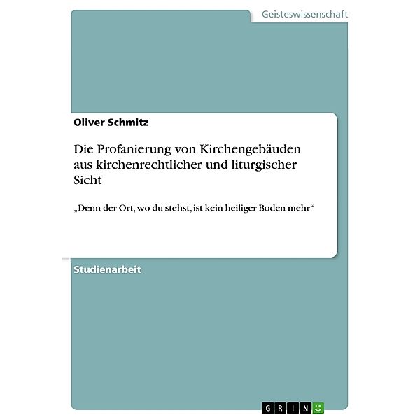 Die Profanierung von Kirchengebäuden aus kirchenrechtlicher und liturgischer Sicht, Oliver Schmitz