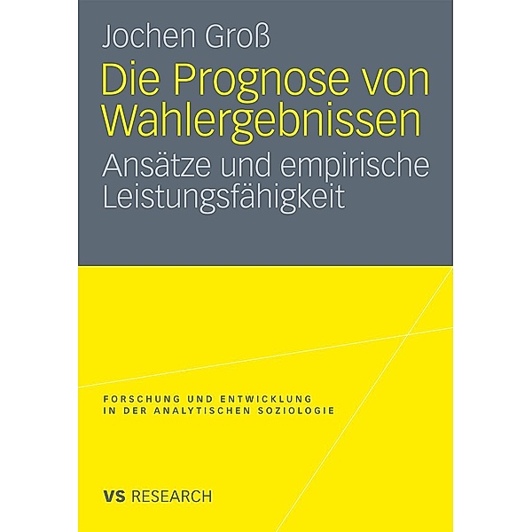 Die Prognose von Wahlergebnissen / Forschung und Entwicklung in der Analytischen Soziologie, Jochen Groß