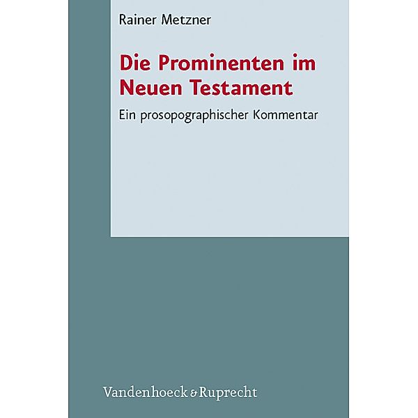 Die Prominenten im Neuen Testament / Novum Testamentum et Orbis Antiquus / Studien zur Umwelt des Neuen Testaments, Rainer Metzner