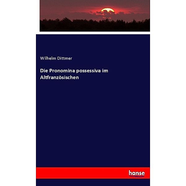 Die Pronomina possessiva im Altfranzösischen, Wilhelm Dittmer