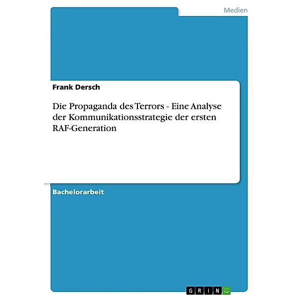 Die Propaganda des Terrors - Eine Analyse der Kommunikationsstrategie der ersten RAF-Generation, Frank Dersch