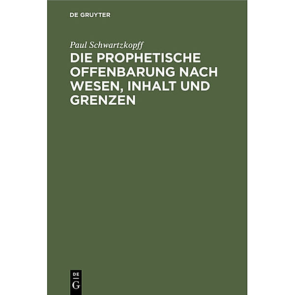 Die prophetische Offenbarung nach Wesen, Inhalt und Grenzen, Paul Schwartzkopff