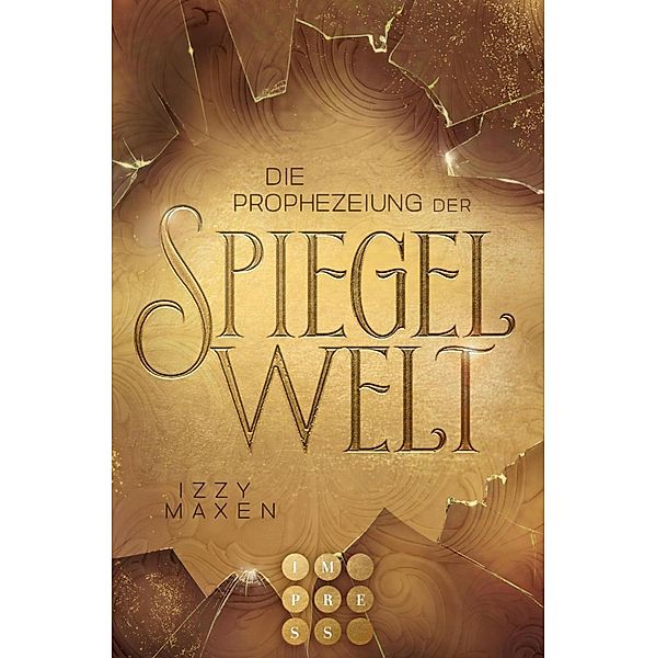 Die Prophezeiung der Spiegelwelt (Die Spiegelwelt-Trilogie 1) / Die Spiegelwelt-Trilogie Bd.1, Izzy Maxen