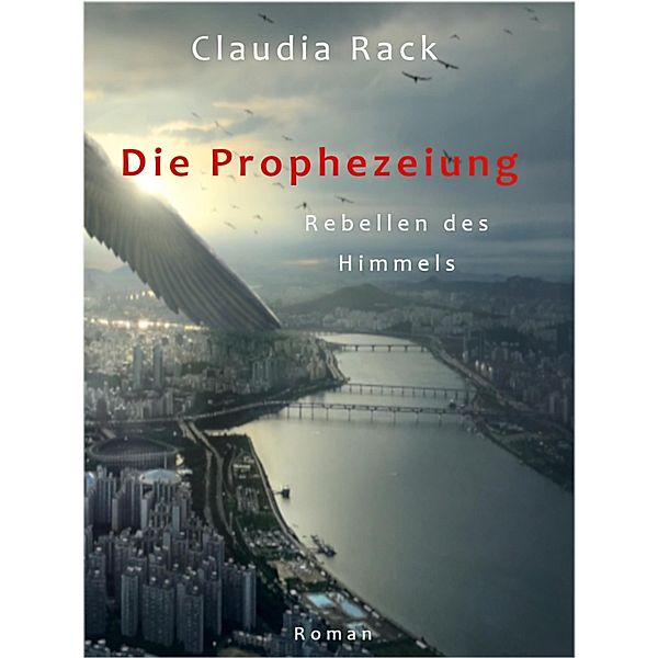 Die Prophezeiung / Rebellen des Himmels Bd.1, Claudia Rack