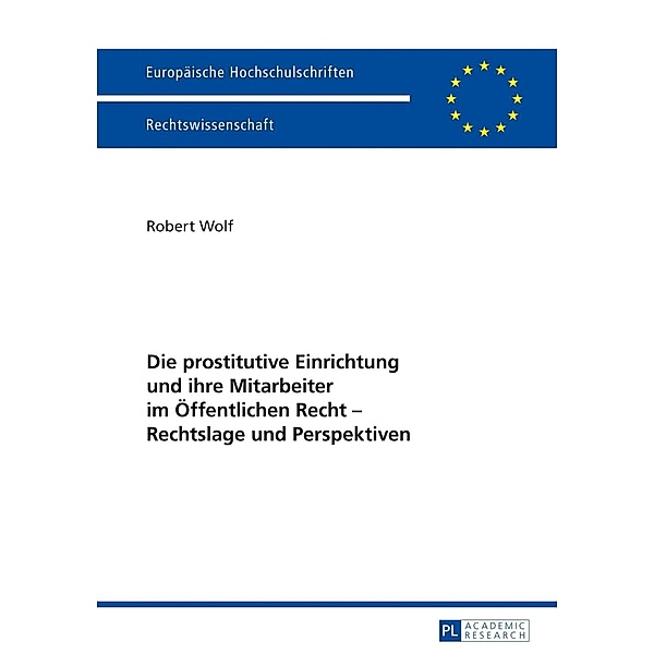 Die prostitutive Einrichtung und ihre Mitarbeiter im Oeffentlichen Recht - Rechtslage und Perspektiven, Robert Wolf