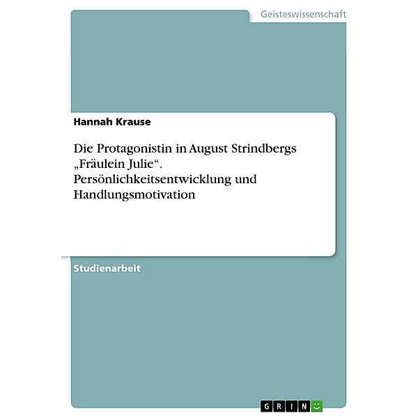 Die Protagonistin in August Strindbergs Fräulein Julie. Persönlichkeitsentwicklung und Handlungsmotivation, Hannah Krause