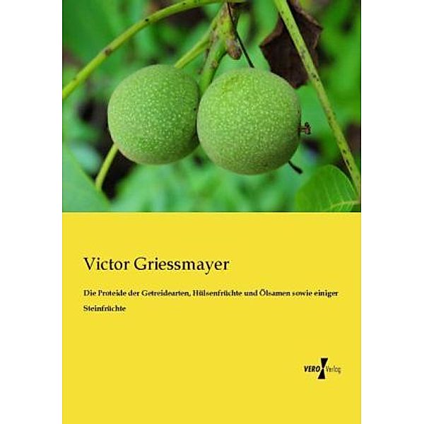 Die Proteide der Getreidearten, Hülsenfrüchte und Ölsamen sowie einiger Steinfrüchte, Victor Griessmayer