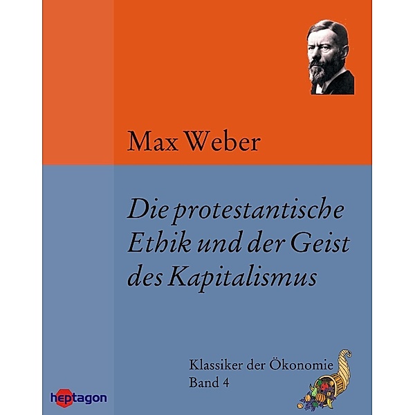 Die protestantische Ethik und der Geist des Kapitalismus / Klassiker der Ökonomie, Max Weber