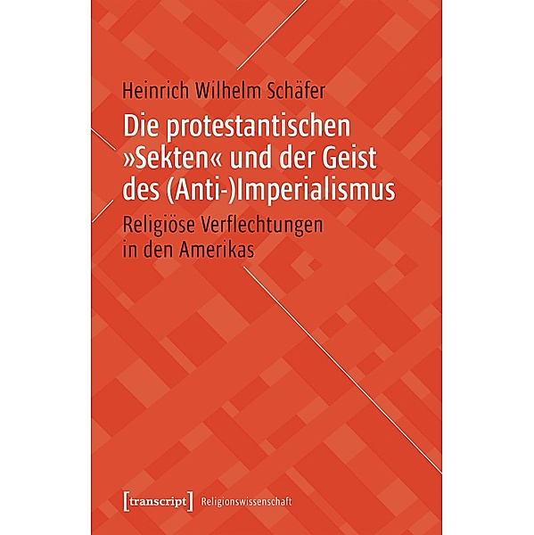 Die protestantischen »Sekten« und der Geist des (Anti-)Imperialismus / Religionswissenschaft Bd.19, Heinrich Wilhelm Schäfer