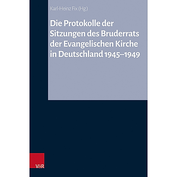 Die Protokolle der Sitzungen des Bruderrats der Evangelischen Kirche in Deutschland 1945-1949