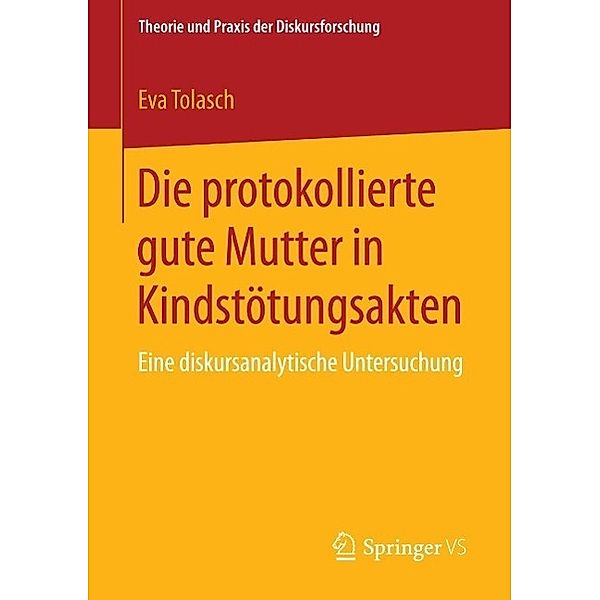 Die protokollierte gute Mutter in Kindstötungsakten / Theorie und Praxis der Diskursforschung, Eva Tolasch