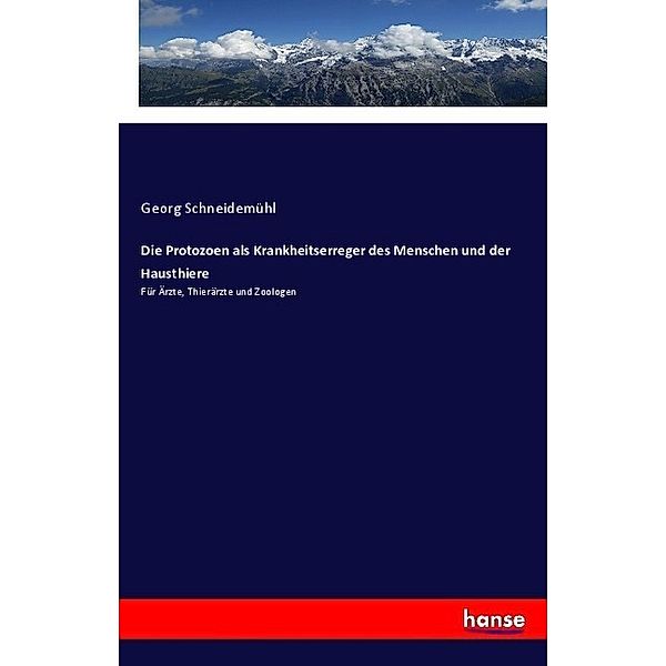 Die Protozoen als Krankheitserreger des Menschen und der Hausthiere, Georg Schneidemühl