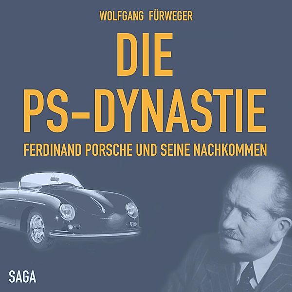 Die PS-Dynastie - Ferdinand Porsche und seine Nachkommen (Ungekürzt), Wolfgang Fürweger