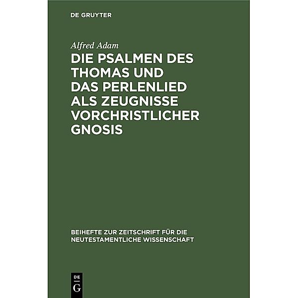 Die Psalmen des Thomas und das Perlenlied als Zeugnisse vorchristlicher Gnosis / Beihefte zur Zeitschift für die neutestamentliche Wissenschaft Bd.24, Alfred Adam