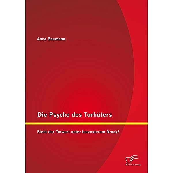 Die Psyche des Torhüters: Steht der Torwart unter besonderem Druck?, Anne Baumann