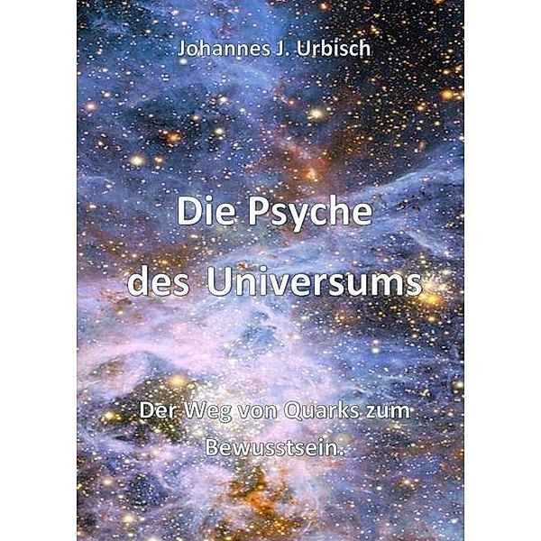 Die Psyche des Universums, Johannes J. Urbisch