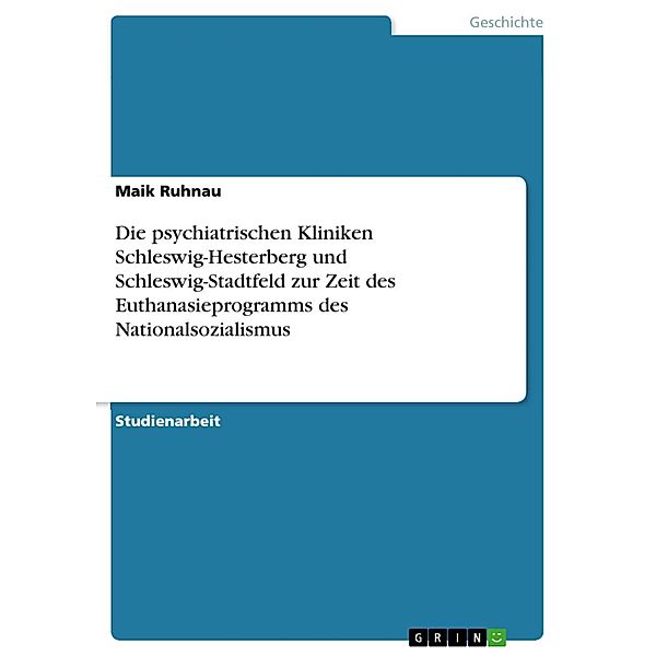 Die psychiatrischen Kliniken Schleswig-Hesterberg und Schleswig-Stadtfeld zur Zeit des Euthanasieprogramms des Nationalsozialismus, Maik Ruhnau