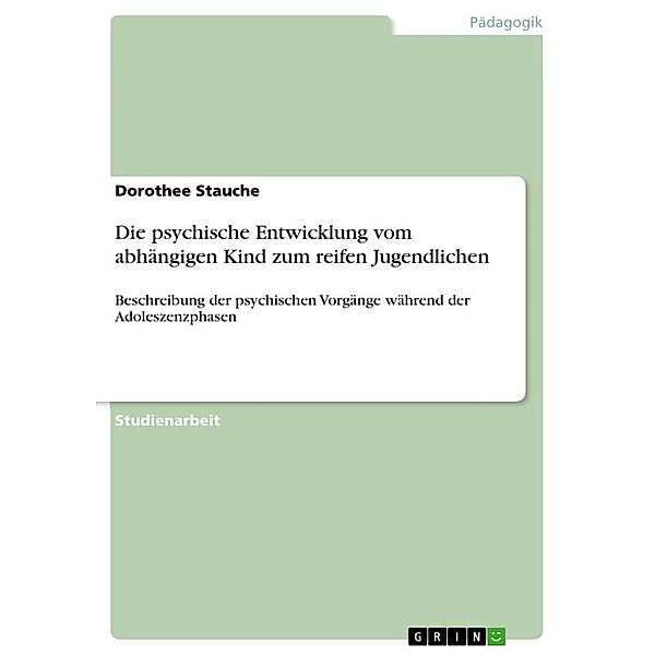 Die psychische Entwicklung vom abhängigen Kind zum reifen Jugendlichen, Dorothee Stauche