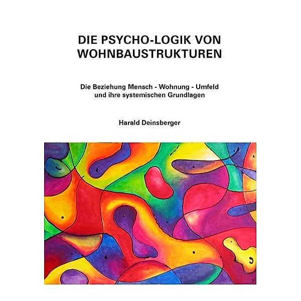 Die Psycho-Logik von Wohnbaustrukturen, Harald Deinsberger