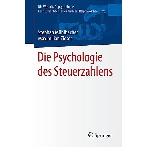 Die Psychologie des Steuerzahlens / Die Wirtschaftspsychologie, Stephan Mühlbacher, Maximilian Zieser