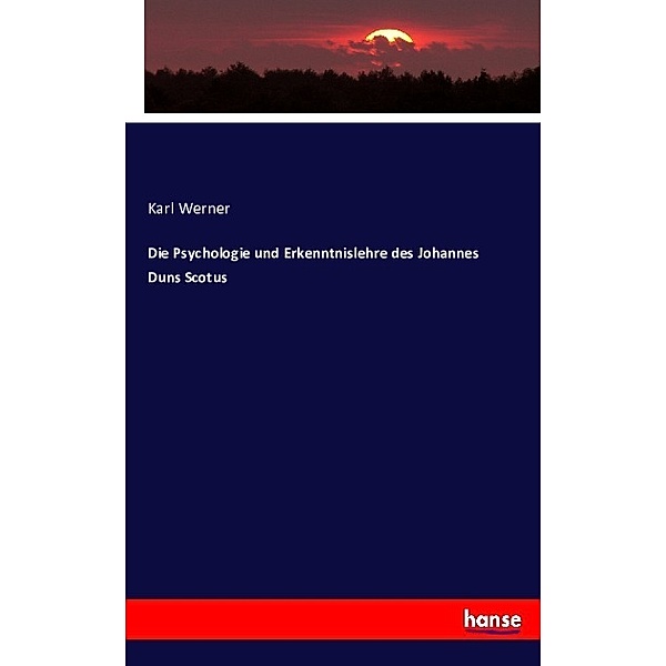Die Psychologie und Erkenntnislehre des Johannes Duns Scotus, Karl Werner