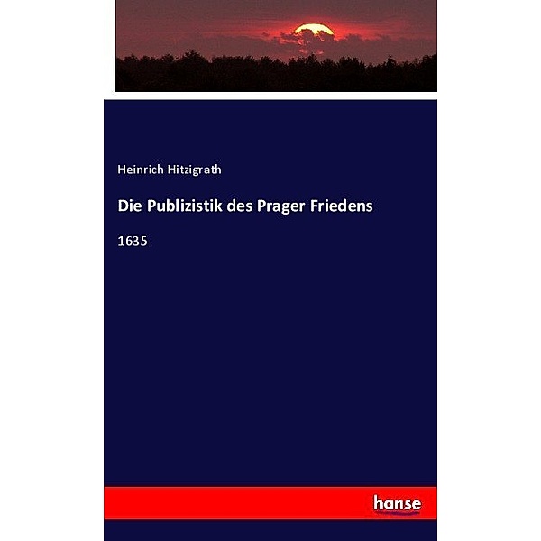 Die Publizistik des Prager Friedens, Heinrich Hitzigrath