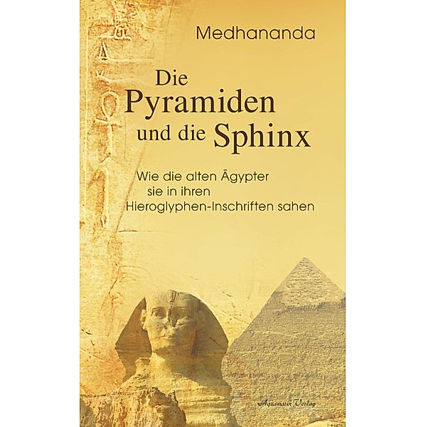 Die Pyramiden und die Sphinx: Wie die alten Ägypter sie in ihren Hieroglyphen-Inschriften sahen, Medhananda