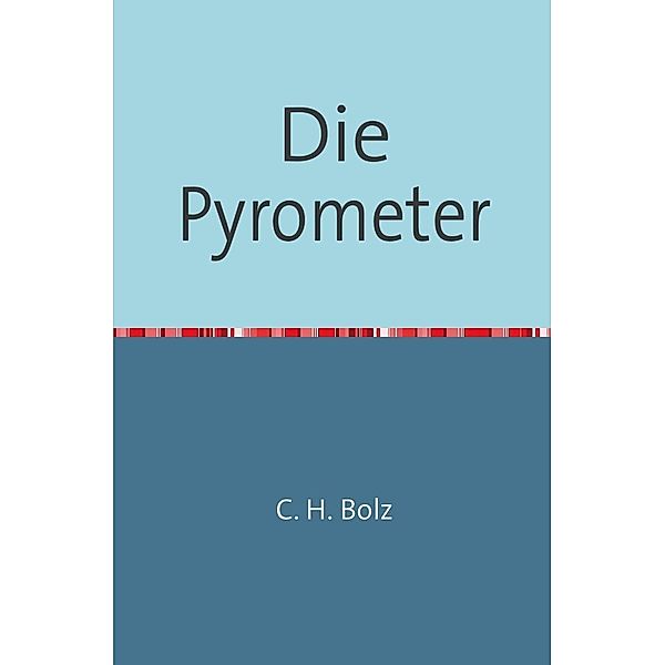 Die Pyrometer, C. H. Bolz