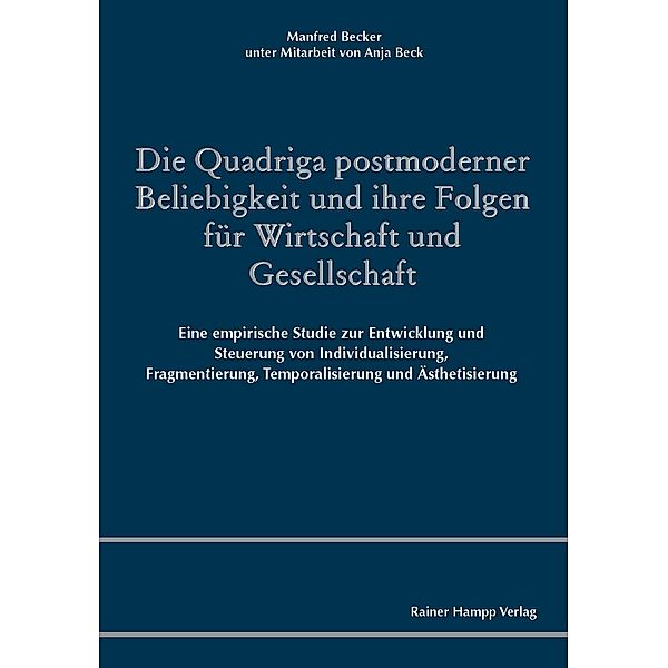 Die Quadriga postmoderner Beliebigkeit und ihre Folgen für Wirtschaft und Gesellschaft, Anja Beck, Manfred Becker