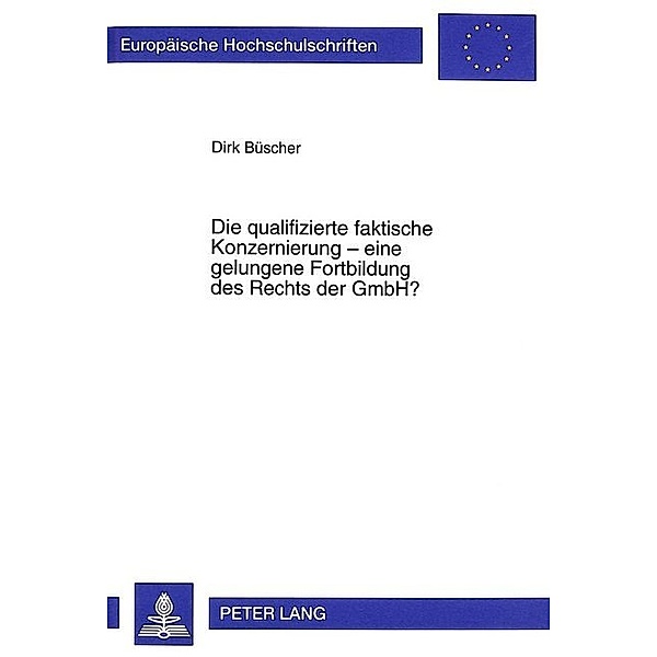 Die qualifizierte faktische Konzernierung - eine gelungene Fortbildung des Rechts der GmbH?, Dirk Büscher