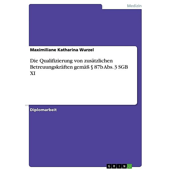 Die Qualifizierung  von zusätzlichen Betreuungskräften gemäß § 87b Abs. 3 SGB XI, Maximiliane Katharina Wurzel