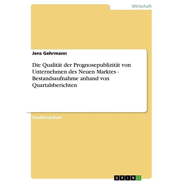 Die Qualität der Prognosepublizität von Unternehmen des Neuen Marktes - Bestandsaufnahme anhand von Quartalsberichten, Jens Gehrmann