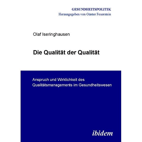 Die Qualität der Qualität. Anspruch und Wirklichkeit des Qualitätsmanagements im Gesundheitswesen, Olaf Iseringhausen