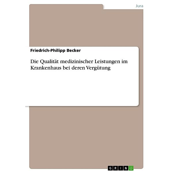 Die Qualität medizinischer Leistungen im Krankenhaus bei deren Vergütung, Friedrich-Philipp Becker