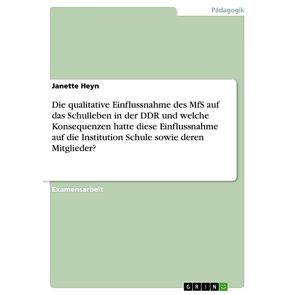 Die qualitative Einflussnahme des MfS auf das Schulleben in der DDR und welche Konsequenzen hatte diese Einflussnahme auf die Institution Schule sowie deren Mitglieder?, Janette Heyn